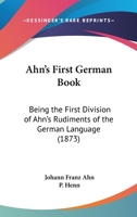 Ahn's First German Book: Being The First Division Of Ahn's Rudiments Of The German Language 1178919587 Book Cover