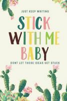 Stick With Me Baby, Just Keep Writing, Don't Let Those Ideas Get Stuck: Cactus 6x9 College Ruled Line Composition Notebook 1724684337 Book Cover
