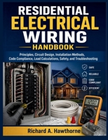 RESIDENTIAL ELECTRICAL WIRING HANDBOOK: Principles, Circuit Design, Installation Methods, Code Compliance, Load Calculations, Safety, and Troubleshooting B0HF68HLKZ Book Cover