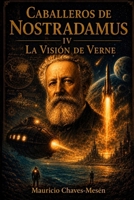 Caballeros de Nostradamus IV. La Visión de Verne (La Saga del Apocalipsis) (Spanish Edition) 1698233515 Book Cover