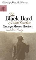 The Black Bard of North Carolina: George Moses Horton and His Poetry (Chapel Hill Books) 0807846481 Book Cover