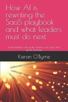 How AI is rewriting the SaaS playbook and what leaders must do next: How leaders can scale smarter, cut costs, and grow revenue (DH2) B0FNLH9SS4 Book Cover