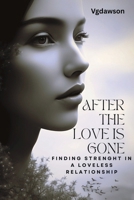 After The Love is Gone: Finding Strenght in a Loveless Relationship 1972518046 Book Cover
