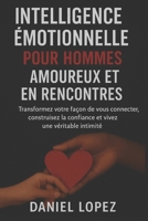 INTELLIGENCE ÉMOTIONNELLE POUR HOMMES AMOUREUX ET EN RENCONTRES: Transformez votre façon de vous connecter, construisez la confiance et vivez une véritable intimité B0FWX6XM84 Book Cover