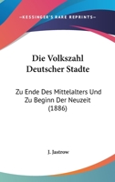 Die Volkszahl deutscher Städte zu Ende des Mittelalters und zu Beginn der Neuzeit 1168411750 Book Cover