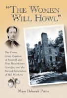 The Women Will Howl: The Union Army Capture of Roswell and New Manchester, Georgia, and the Forced Relocation of Mill Workers 0786431687 Book Cover