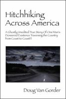 Hitchhiking Across America: A Ghostly Unedited True Story of One Man's Pioneered Existence Traversing the Country from Coast to Coast !!! 143271967X Book Cover