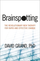 Brainspotting: The Revolutionary New Therapy for Rapid and Effective Change 1604078901 Book Cover