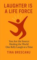 LAUGHTER IS A LIFE FORCE: You Are the Source: Healing the World One Belly Laugh at a Time B0G48BV7PR Book Cover