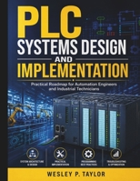 PLC Systems Design and Implementation: Practical Roadmap for Automation Engineers and Industrial Technicians B0GYNXJ2J4 Book Cover