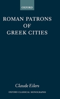 Roman Patrons of Greek Cities (Oxford Classical Monographs) 0199248486 Book Cover
