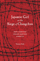 Japanese Girl at the Siege of Changchun: How I Survived China’s Wartime Atrocity 1611720389 Book Cover