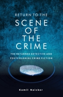 Return to the Scene of the Crime: The Returnee Detective and Postcolonial Crime Fiction 1869144805 Book Cover