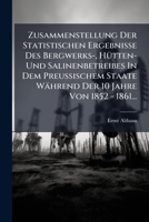 Zusammenstellung Der Statistischen Ergebnisse Des Bergwerks-, Hütten- Und Salinenbetreibes In Dem Preussischem Staate Während Der 10 Jahre Von 1852 - 1861... 127945511X Book Cover