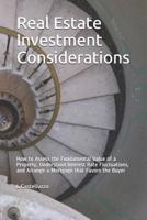 Real Estate Investment Considerations: How to Assess the Fundamental Value of a Property, Understand Interest Rate Fluctuations, and Arrange a Mortgage that Favors the Buyer 1719932336 Book Cover