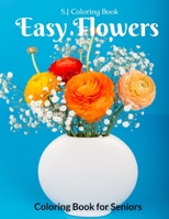 Easy Flowers Coloring Book for Seniors: An Adult Coloring Book with Fun, Easy, and Relaxing Coloring Pages B0892DHMWD Book Cover