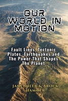 The World In Motion: Fault Lines, Tectonic Plates, Earthquakes and The Power That Shapes The Planet B0FK55FZQY Book Cover