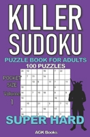 KILLER SUDOKU PUZZLE BOOK FOR ADULTS: 100 SUPER HARD LEVEL POCKET SIZE PUZZLES (Volume 1). Makes a great gift for teens and adults who love puzzles. B08GN24F1V Book Cover