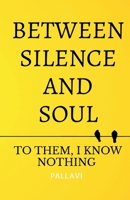 Between Silence and Soul: To them, I know nothing B0H9LMB1RQ Book Cover