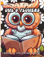 Owl and Flowers Adults Coloring Book: Coloring Book For Relaxation and Stress Relief. B0C87QTBZR Book Cover