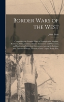 Border Wars of the West: Comprising the Frontier Wars of Pennsylvania, Virginia, Kentucky, Ohio, Indiana, Illinois, Tennessee, and Wisconsin; and ... of Boone, Kenton, Clark, Logan, Brady, Poe, 1018161244 Book Cover