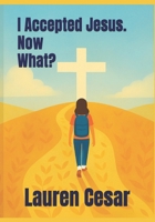I Accepted Jesus. Now What?: A Guide for New Christians B0FH6M7G38 Book Cover