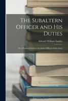 The Subaltern Officer and His Duties: Or a Practical Guide to the Junior Officers of the Army - Primary Source Edition 101711384X Book Cover