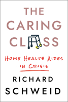 The Caring Class: Home Health Aides in Crisis 1501754106 Book Cover