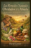 Remedios naturales olvidados de la abuela: Secretos de sanación y bienestar probados a lo largo del tiempo y transmitidos de generación en generación. (Spanish Edition) B0GVDSN9CR Book Cover