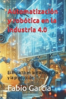 Automatización y robótica en la industria 4.0: El impacto en la manufactura y la producción (Spanish Edition) B0F79RKDQS Book Cover