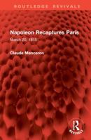 Napoleon Recaptures Paris: March 20, 1815 (Routledge Revivals) 1032996315 Book Cover