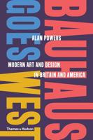 Bauhaus Goes West: Modern Art and Design in Britain and America 0500519927 Book Cover
