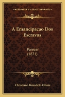 A Emancipacao DOS Escravos: Parecer (1871) 1011513854 Book Cover