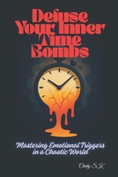 Defuse Your Inner Time Bombs: Mastering Emotional Triggers in a Chaotic World B0F4948C6Y Book Cover