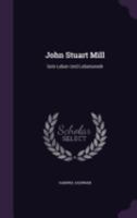 John Stuart Mill: Sein Leben Und Lebenswerk 1358952132 Book Cover