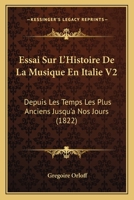 Essai Sur L'Histoire De La Musique En Italie V2: Depuis Les Temps Les Plus Anciens Jusqu'a Nos Jours (1822) 1166778991 Book Cover