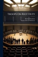 Troops On Riot Duty: A Manual For The Use Of The Armed Forces Of The United States 1286461278 Book Cover