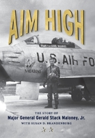 Aim High: The Story of Major General Gerald Stack Maloney, Jr. 1958174092 Book Cover