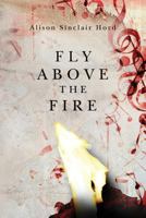 Fly Above the Fire 1519539436 Book Cover