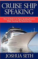Cruise Ship Speaking: How to Build a Six Figure Speaking Business While Traveling the World for Free 0981847218 Book Cover