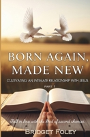 Born Again, Made New: Cultivating an Intimate Relationship with Jesus (New Life in Christ: A Series for Authentic Growth) B0FKZV7HTH Book Cover