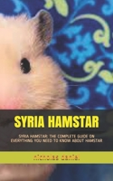 Syria Hamstar: Syria Hamstar: The Complete Guide on Everything You Need to Know about Hamstar B08W3T27JQ Book Cover