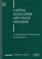 Capital Allocation and Value Creation: A Market-Based Framework for Executives 3031470478 Book Cover