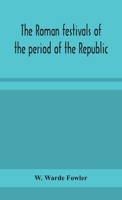 The Roman festivals of the period of the Republic; an introduction to the study of the religion of the Romans 9354157440 Book Cover