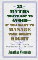 25 MYTHS YOU'VE GOT TO AVOID--IF YOU WANT TO MANAGE YOUR MONEY RIGHT: The New Rules for Financial Success 0684851946 Book Cover
