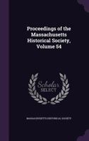 Proceedings of the Massachusetts Historical Society, Volume 54 1359068899 Book Cover