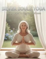 Silver Souls Yoga: Thirty Days To Gentle Wellness B0G25VBDDV Book Cover