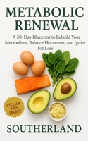 Metabolic Renewal: A 30-Day Blueprint to Rebuild Your Metabolism, Balance Hormones & Ignite Fat Loss: Lifestyle strategies to reverse metabolic dysfunction, restore energy, and extend healthspan B0FR9J55G2 Book Cover
