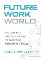 The Future World of Work: How Leaders Can Create Destinations for Talent That Excite, Entice & Engage 1394349378 Book Cover