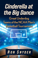 Cinderella at the Big Dance: Great Underdog Teams of the NCAA Men's Basketball Tournament 1476685614 Book Cover